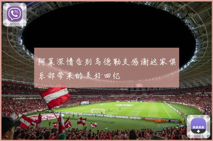 阿莱深情告别乌德勒支感谢这家俱乐部带来的美好回忆